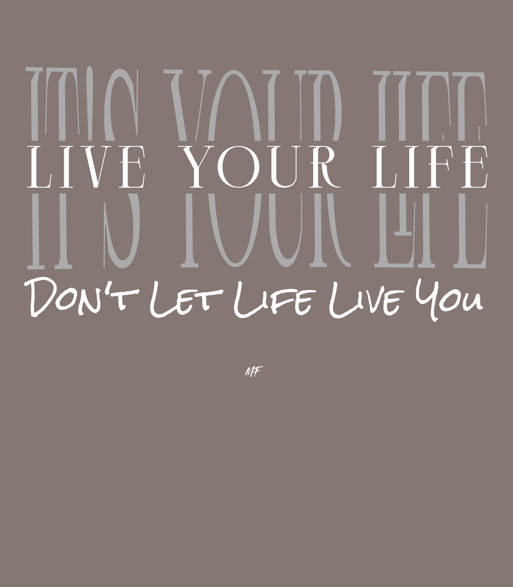 Live Your Life Don't Let Life Live You Motivational Inspirational Unisex T Shirt ( 6 colors to choose from )