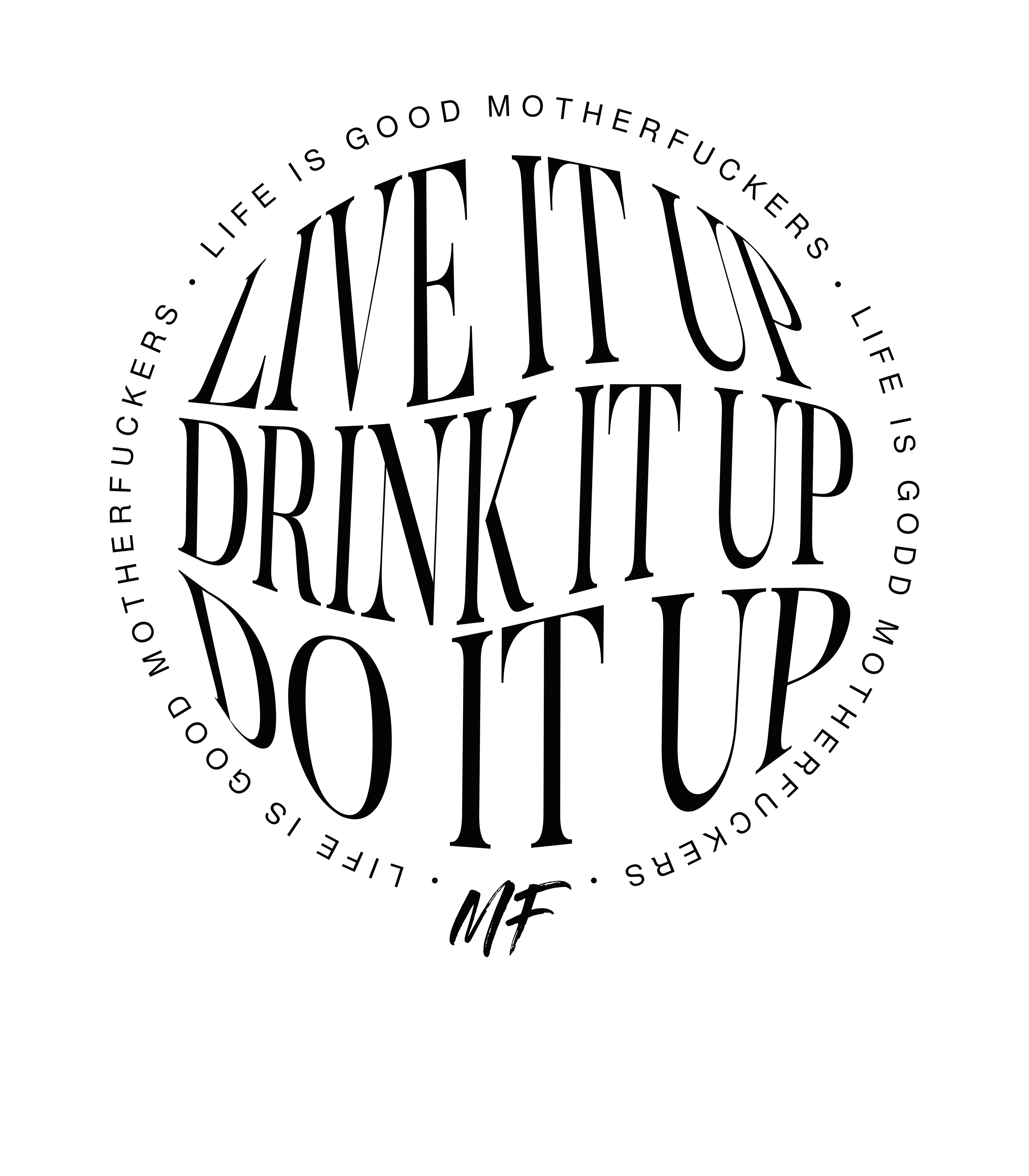 Live it Up, Drink it up, Do it Up - Life Is Good MF Uni-sex T shirt