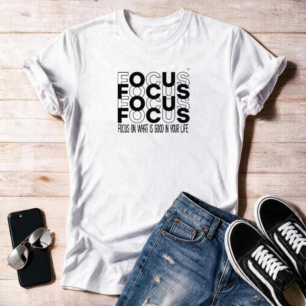 "Focus On What Is Good In your life"  Unisex T Shirt