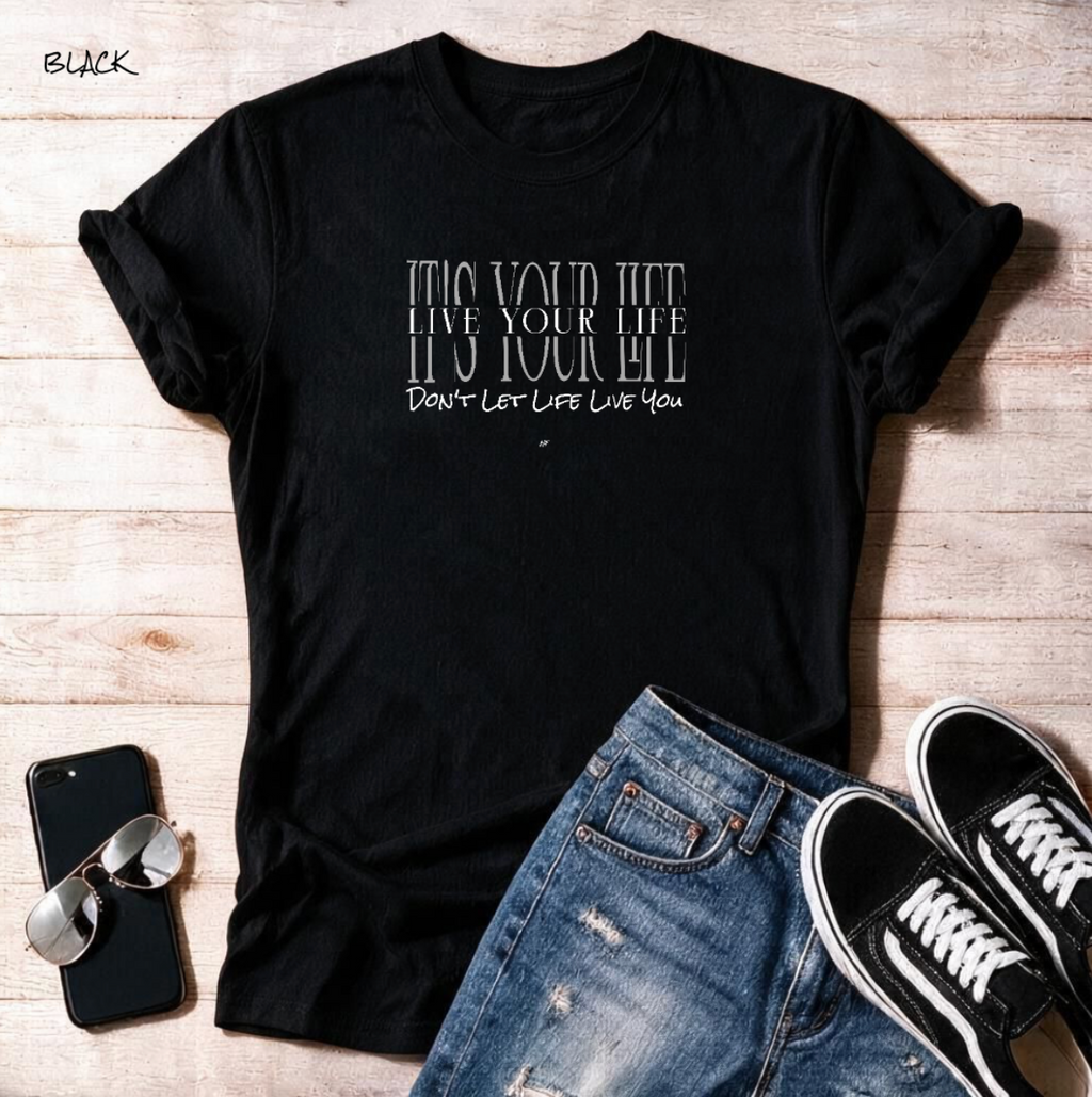 "Live Your Life Don't Let Life Live You"  Unisex T Shirt
