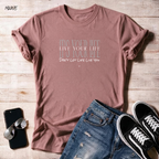 "Live Your Life Don't Let Life Live You"  Unisex T Shirt