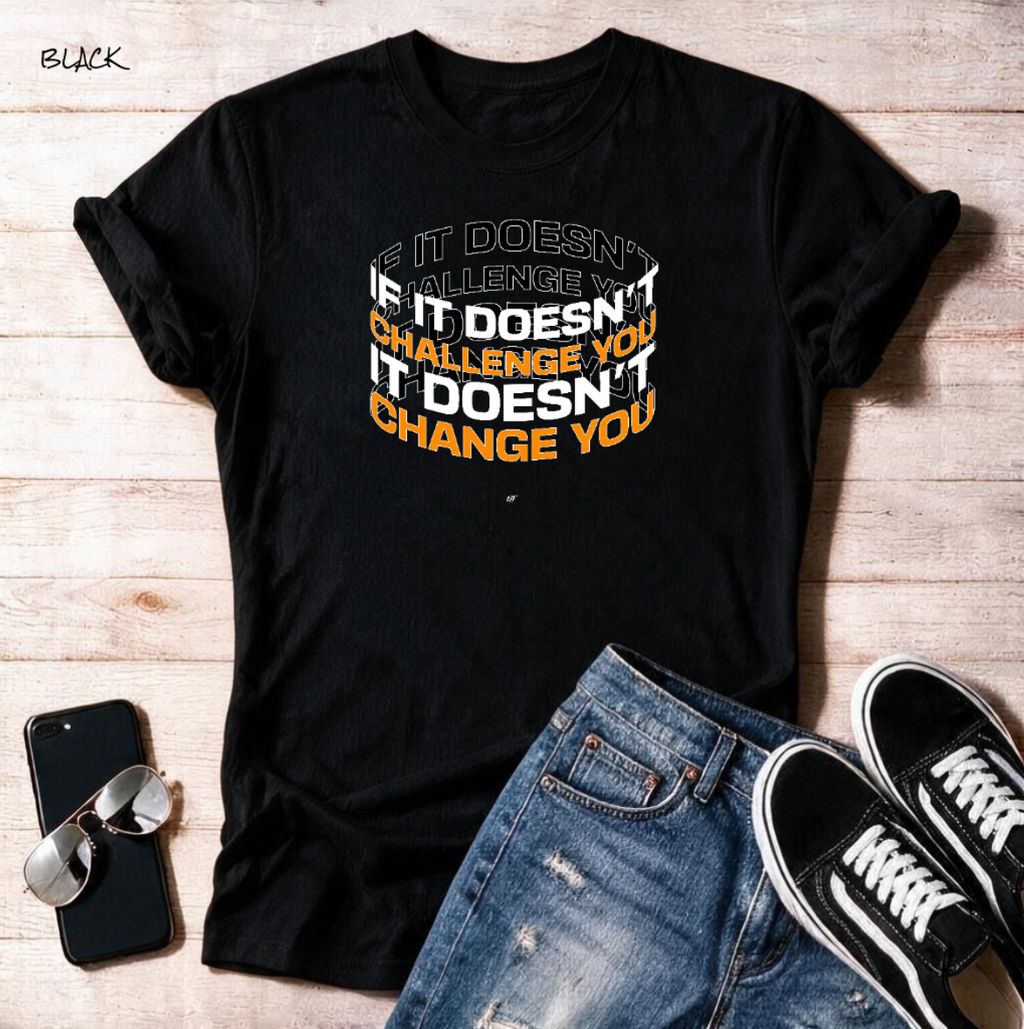 "If it doesn't challenge you it doesn't change you" Unisex T Shirt