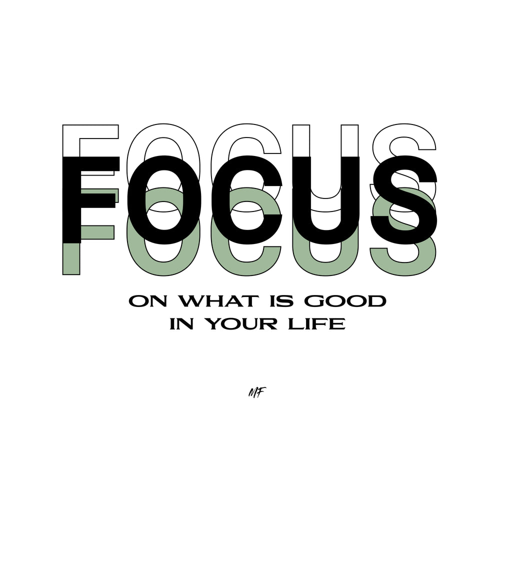 Focus On What Is Good In Your Life Motivational Inspirational T Shirt ( Choose from 2 colors )