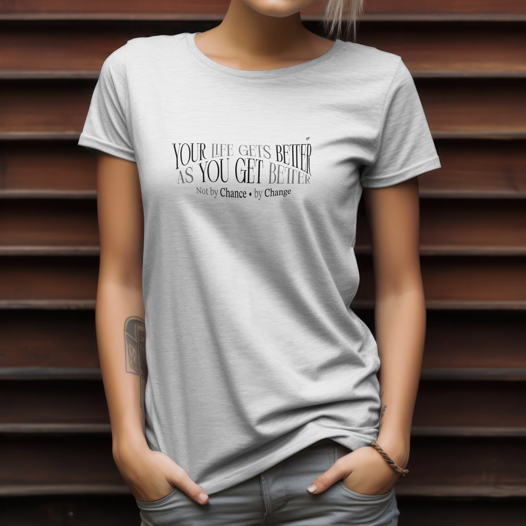 Your Life Gets Better As You Get Better Motivational Inspirational Uni sex T-shirt. ( 5 colors to choose from )