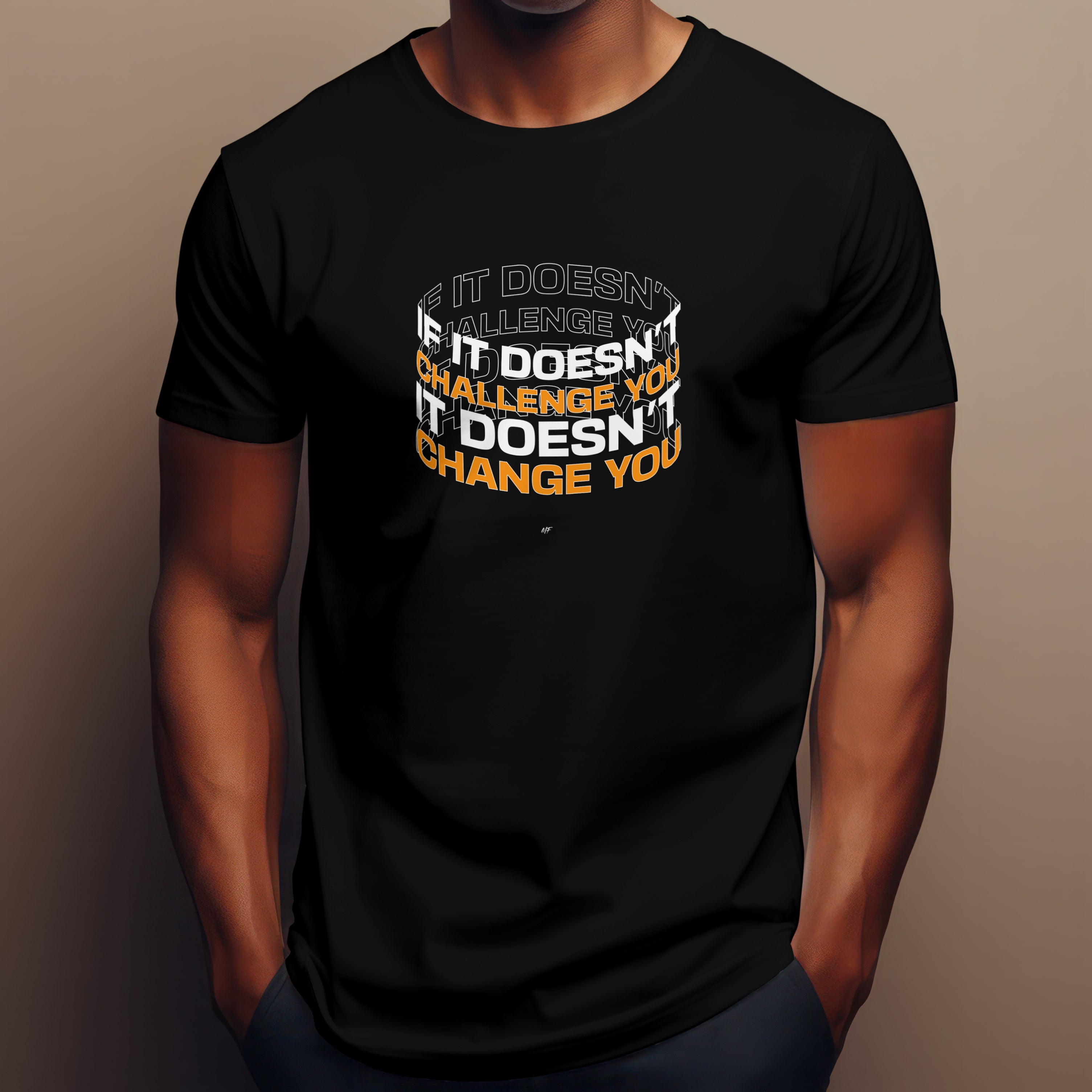 If it doesn't challenge you it doesn't change you motivational Inspirational Uni-sex T -Shirt